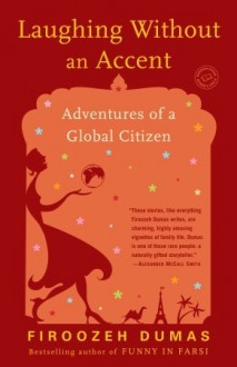 Laughing Without an Accent: Adventures of a Global Citizen - Firoozeh Dumas