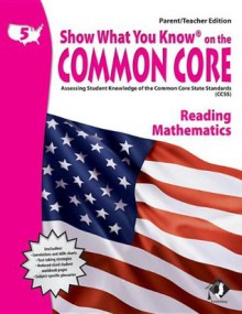 Show What You Know on the Common Core: Assessing Student Knowledge of the Common Core State Standards, Grade 5 Reading Mathematics, Parent / Teacher Edition - Eloise Boehm-Sasala