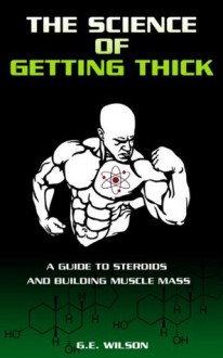 The Science Of Getting Thick: A Guide To Steroids And Building Muscle Mass - Gary Wilson