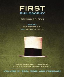 First Philosophy: Fundamental Problems and Readings in Philosophy, Volume III: God, Mind, and Freedom - Andrew Bailey, Robert M. Martin