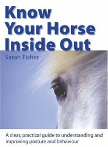 Know Your Horse Inside Out: A Clear, Practical Guide to Understanding and Improving Posture and Behavior - Sarah Fisher