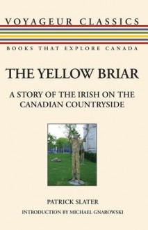 The Yellow Briar: A Story of the Irish on the Canadian Countryside - Patrick Slater, Michael Gnarowski