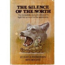 The Silence of the North: The Incredible Story of a Woman's Fight For Survival in the Wilderness - Olive A. Fredrickson, Ben East