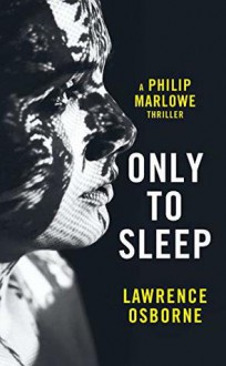 Only to Sleep: A Philip Marlowe Thriller - Lawrence Osborne