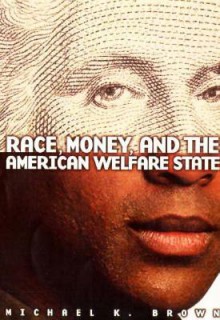 Race, Money, and the American Welfare State - Michael K. Brown