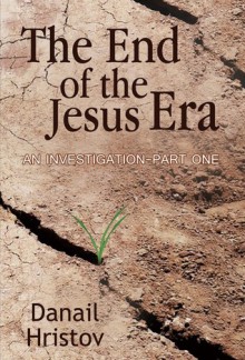 The End of the Jesus Era (An Investigation – Part One) - Danail Hristov