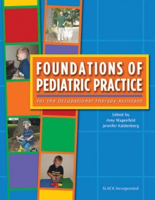 Foundations of Pediatric Practice for the Occupational Therapy Assistant - Amy Wagenfeld, Jennifer Kaldenberg