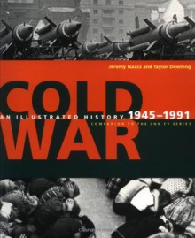 Cold War: An Illustrated History, 1945-1989 - Jeremy Isaacs, Taylor Downing