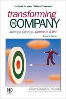 Transforming the Company: Manage Change, Compete & Win - Colin Coulson-Thomas