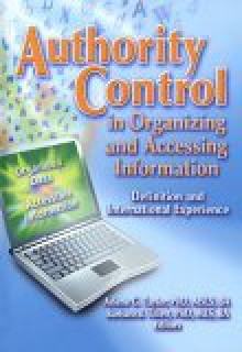 Authority Control in Organizing and Accessing Information: Definition and International Experience - Arlene G. Taylor, Barbara B. Tillett