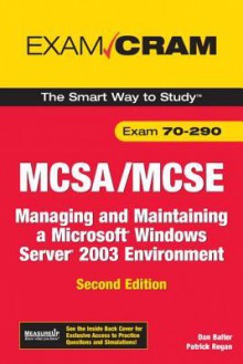 McSa/MCSE 70-290 Exam Cram: Managing and Maintaining a Windows Server 2003 Environment - Dan Balter, Patrick T. Regan