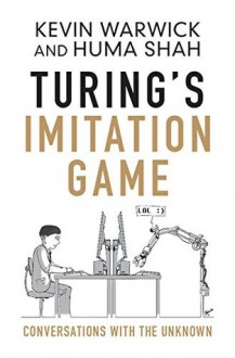 Turing's Imitation Game: Conversations with the Unknown - Kevin Warwick, Huma Shah