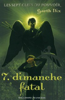 Les sept clefs du pouvoir, Tome 7 : Dimanche Fatal - Garth Nix, Alice Seelow, Christine Bouard-Schwartz