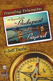 Traveling Triumphs: The Improbable in Budapest and Beyond - Jeffrey Davis, DeBora Ricks, Riley Brown