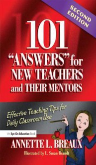 101 Answers for New Teachers and Their Mentors: Effective Teaching Tips for Daily Classroom Use - Annette Breaux