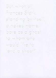 But What of Frances Stark, Standing by Itself, a Naked Name, Bare as a Ghost to Whom One Would Like to Lend a Sheet? - Nottingham Contemporary, Jim Waters, Mia Jankowicz, Frances McKee