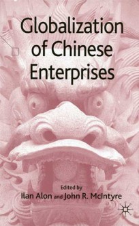 Globalization of Chinese Enterprises - John R. McIntyre, Ilan Alon