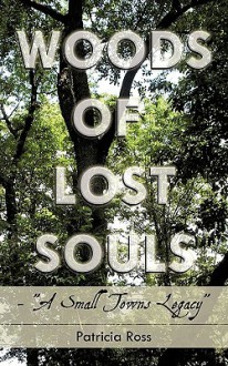 Woods of Lost Souls- A Small Towns Legacy - Patricia Ross