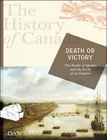 The History of Canada Series: Death or Victory - Dan Snow