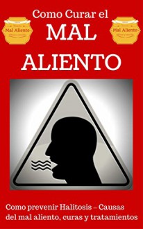 Mal Aliento: Halitosis explicado para Principiantes - Remedios Naturales y Tratamientos sencillos (Como curar el Mal Aliento - Aliviarse del Mal Aliento nº 1) (Spanish Edition) - Juan Perez