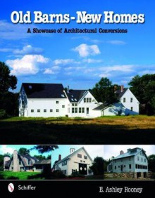 Old Barns - New Homes: A Showcase Of Architectural Conversions - E. Ashley Rooney, Peter Gerhard Stampfl