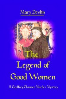 The Legend of Good Women: A Geoffrey Chaucer Murder Mystery - Mary Devlin