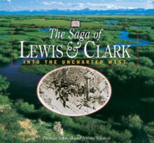 The Saga of Lewis & Clark: Into the Uncharted West - Jeremy Schmidt, Thomas Schmidt