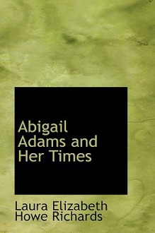 Abigail Adams and Her Times - Laura E. Richards