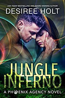 Jungle Inferno (The Phoenix Agency Book 1) - Desiree Holt