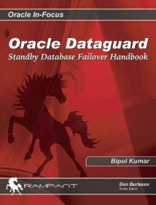 Oracle Dataguard: Standby Database Failover Handbook - Bipul Kumar, Donald K. Burleson, Don K. Burleson