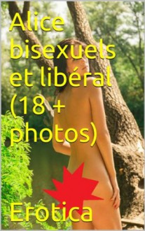 Alice bisexuels et libéral (18 + photos) (filles sales) (French Edition) - Erotica