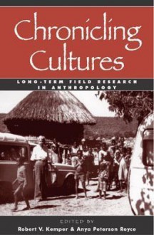 Chronicling Cultures: Long-Term Field Research in Anthropology - Robert V. Kemper, Anya Peterson Royce