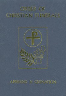 Appendix 2: Cremation: Appendix to Order of Christian Funerals - Bishops' Committee on the Liturgy