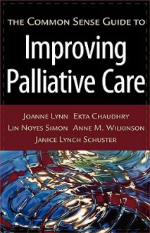 The Common Sense Guide to Improving Palliative Care - Joanne Lynn