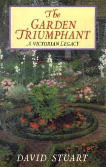 THE GARDEN TRIUMPHANT Victorian Garden Taste - David Stuart