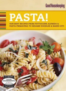 Good Housekeeping Pasta!: Our Best Recipes from Fettucine Alfredo & Pasta Primavera to Sesame Noodles & Baked Ziti - Anne Wright, Good Housekeeping