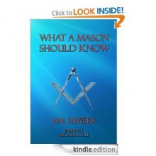 What a Mason Should Know - Hal Riviere, L.A. Pooler, WM.F. Kuhn, Asahel W. Gage, Michael R. Poll