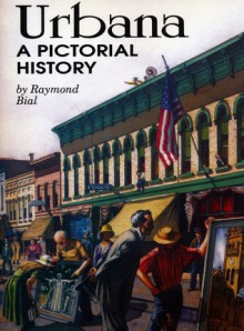 Urbana: A Pictorial History - Raymond Bial