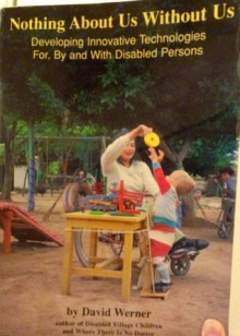 Nothing about Us Without Us: Developing Innovative Technologies For, By, and with Disabled Persons - David Werner