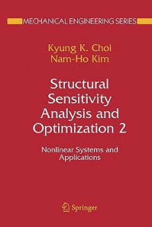 Structural Sensitivity Analysis and Optimization 2: Nonlinear Systems and Applications (Mechanical Engineering Series) - Kyung K. Choi, Nam-Ho Kim