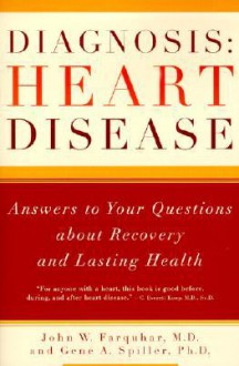 Diagnosis: Heart Disease: Answers to Your Questions about Recovery and Lasting Health - John W. Farquhar, Gene A. Spiller