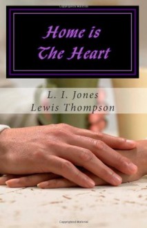 Home Is the Heart: And the Heart Is Broken - L.I. Jones, Lewis Thompson