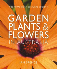 The Royal Horticultural Society: Garden Plants & Flowers in Australia - Ian Spence