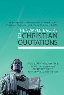 The Complete Guide to Christian Quotations: An Indispensable Resource for Writers, Pastors, Teachers, Students--and Anyone Else Who Loves Books - Barbour Publishing Inc.