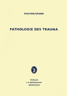 Pathologie Des Trauma - Hubert Fischer, Wolfgang Spann