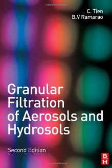 Granular Filtration of Aerosols and Hydrosols, Second Edition - Chi Tien, B.V. Ramarao