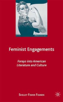 Feminist Engagements: Forays into American Literature and Culture - Shelley Fisher Fishkin