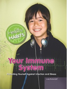 Your Immune System: Protecting Yourself Against Infection and Illness - Linda Bickerstaff