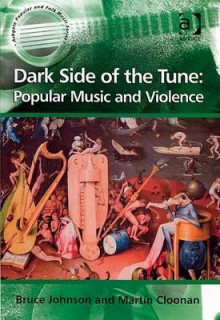 Dark Side of the Tune: Popular Music and Violence - Bruce Johnson