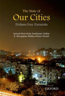 The State of Our Cities: Evidence from Karnataka - Samuel Paul, Kala Seetharam Sridhar, A. Venugopala Reddy